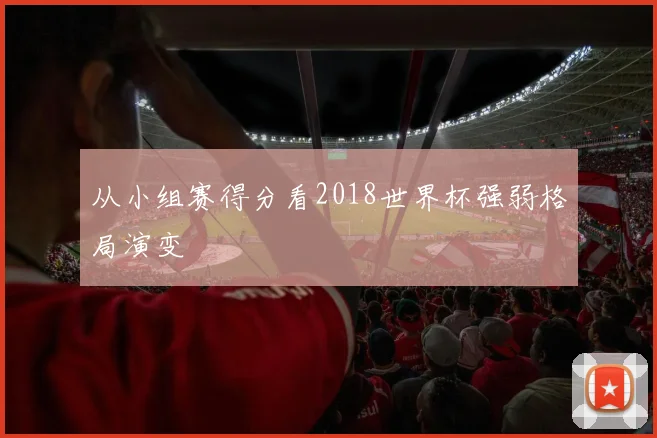 从小组赛得分看2018世界杯强弱格局演变