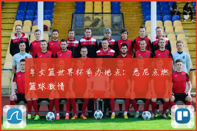 年女篮世界杯举办地点：悉尼点燃篮球激情