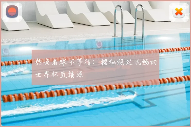 熬夜看球不等待：揭秘稳定流畅的世界杯直播源